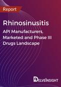 Rhinosinusitis - Global API Manufacturers, Marketed and Phase III Drugs Landscape