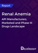 Renal Anemia - Global API Manufacturers, Marketed and Phase III Drugs Landscape