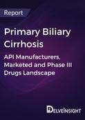 Primary Biliary Cirrhosis - Global API Manufacturers, Marketed and Phase III Drugs Landscape