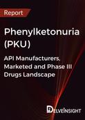 Phenylketonuria (PKU) - Global API Manufacturers, Marketed and Phase III Drugs Landscape, 
