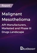 Malignant Mesothelioma - Global API Manufacturers, Marketed and Phase III Drugs Landscape