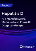 Hepatitis D - Global API Manufacturers, Marketed and Phase III Drugs Landscape