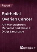 Epithelial Ovarian Cancer - Global API Manufacturers, Marketed and Phase III Drugs Landscape