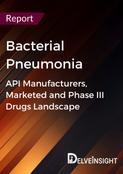 Bacterial Pneumonia - Global API Manufacturers, Marketed and Phase III Drugs Landscape