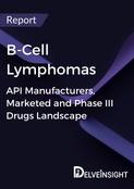 B-Cell Lymphomas - Global API Manufacturers, Marketed and Phase III Drugs Landscape