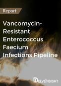 Vancomycin-Resistant Enterococcus Faecium Infections Pipeline Report
