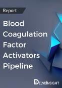 Blood Coagulation Factor Activators Pipeline Report