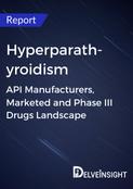 Secondary Hyperparathyroidism - Global API Manufacturers, Marketed and Phase III Drugs Landscape