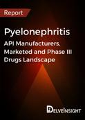 Pyelonephritis - Global API Manufacturers, Marketed and Phase III Drugs Landscape