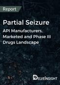 Partial Seizure - Global API Manufacturers, Marketed and Phase III Drugs Landscape