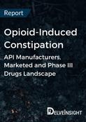 Opioid-Induced Constipation - Global API Manufacturers, Marketed and Phase III Drugs Landscape