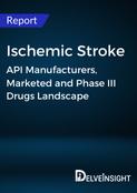 Ischemic Stroke - Global API Manufacturers, Marketed and Phase III Drugs Landscape