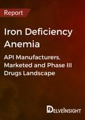 Iron Deficiency Anemia - Global API Manufacturers, Marketed and Phase III Drugs Landscape