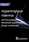 Hypertriglyceridemia - Global API Manufacturers, Marketed and Phase III Drugs Landscape