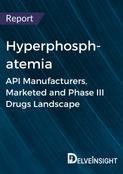 Hyperphosphatemia - Global API Manufacturers, Marketed and Phase III Drugs Landscape