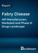 Fabry Disease - Global API Manufacturers, Marketed and Phase III Drugs Landscape