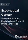 Esophageal Cancer - Global API Manufacturers, Marketed and Phase III Drugs Landscape