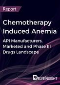 Chemotherapy Induced Anemia - Global API Manufacturers, Marketed and Phase III Drugs Landscape