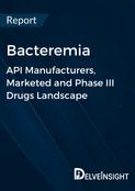 Bacteremia - Global API Manufacturers, Marketed and Phase III Drugs Landscape, 2024