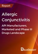 Allergic Conjunctivitis - Global API Manufacturers, Marketed and Phase III Drugs Landscape