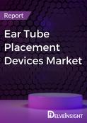 Ear Tube Placement Devices Market Report