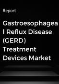Gastroesophageal Reflux Disease (GERD) Treatment Devices Market Report