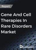 Gene And Cell Therapies In Rare Disorder Market Report