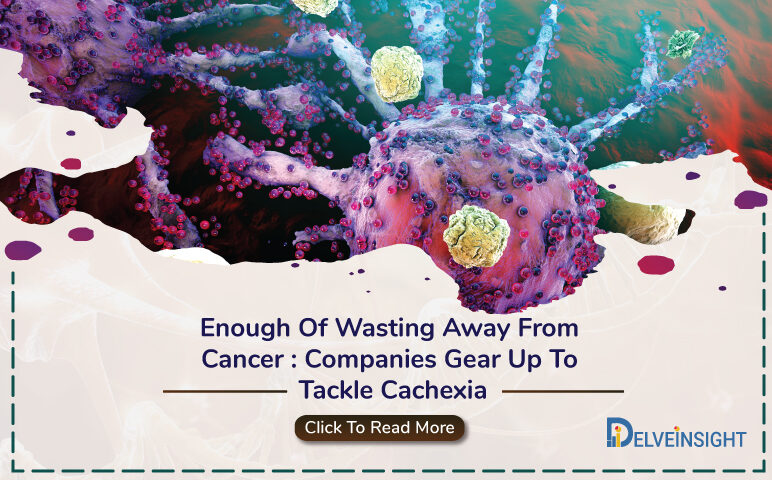 Enough Of Wasting Away From Cancer: Companies Gear Up To Tackle Cachexia