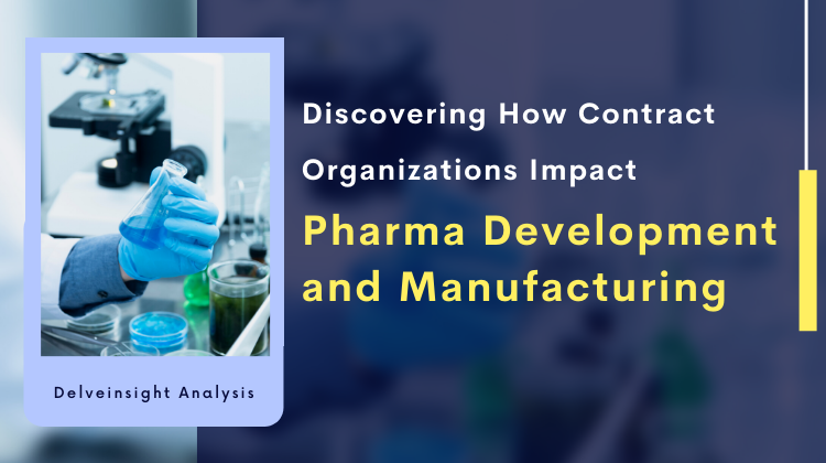 Contract Organizations Impacting Pharma Development and Manufacturing